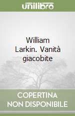 William Larkin. Vanità giacobite libro