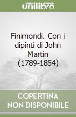 Finimondi. Con i dipinti di John Martin (1789-1854) libro