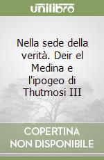 Nella sede della verità. Deir el Medina e l'ipogeo di Thutmosi III