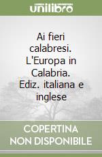 Ai fieri calabresi. L'Europa in Calabria. Ediz. italiana e inglese libro