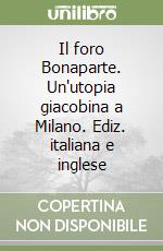 Il foro Bonaparte. Un'utopia giacobina a Milano. Ediz. italiana e inglese libro