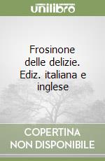 Frosinone delle delizie. Ediz. italiana e inglese libro