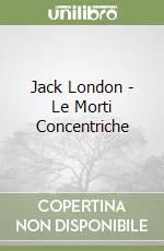 Jack London - Le Morti Concentriche libro