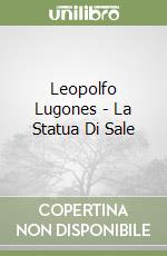 Leopolfo Lugones - La Statua Di Sale libro