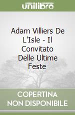 Adam Villiers De L'Isle - Il Convitato Delle Ultime Feste libro