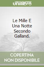 Le Mille E Una Notte Secondo Galland. libro