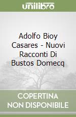 Adolfo Bioy Casares - Nuovi Racconti Di Bustos Domecq libro