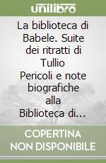 La biblioteca di Babele. Suite dei ritratti di Tullio Pericoli e note biografiche alla Biblioteca di Babele libro