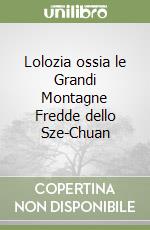 Lolozia ossia le Grandi Montagne Fredde dello Sze-Chuan libro