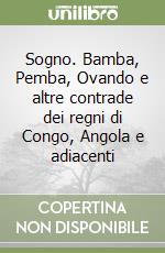 Sogno. Bamba, Pemba, Ovando e altre contrade dei regni di Congo, Angola e adiacenti libro
