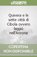 Quivera e le sette città di Cibola ovvero laggiù nell'Arizona libro