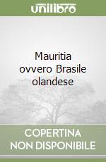 Mauritia ovvero Brasile olandese libro