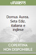 Domus Aurea. Seta Ediz. italiana e inglese libro