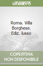 Roma. Villa Borghese. Ediz. lusso libro