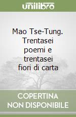 Mao Tse-Tung. Trentasei poemi e trentasei fiori di carta libro