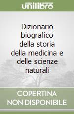 Dizionario biografico della storia della medicina e delle scienze naturali libro