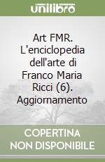 Art FMR. L'enciclopedia dell'arte di Franco Maria Ricci (6). Aggiornamento libro