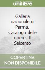 Galleria nazionale di Parma. Catalogo delle opere. Il Seicento libro