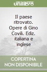 Il paese ritrovato. Opere di Gino Covili. Ediz. italiana e inglese libro