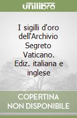 I sigilli d'oro dell'Archivio Segreto Vaticano. Ediz. italiana e inglese