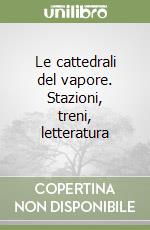 Le cattedrali del vapore. Stazioni, treni, letteratura libro