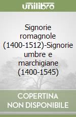 Signorie romagnole (1400-1512)-Signorie umbre e marchigiane (1400-1545) libro