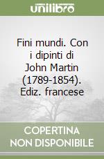 Fini mundi. Con i dipinti di John Martin (1789-1854). Ediz. francese libro