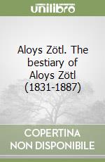 Aloys Zötl. The bestiary of Aloys Zötl (1831-1887)