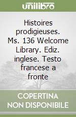 Histoires prodigieuses. Ms. 136 Welcome Library. Ediz. inglese. Testo francese a fronte libro