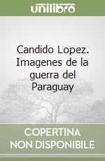 Candido Lopez. Imagenes de la guerra del Paraguay libro