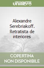 Alexandre Serebriakoff. Retratista de interiores libro