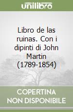 Libro de las ruinas. Con i dipinti di John Martin (1789-1854) libro