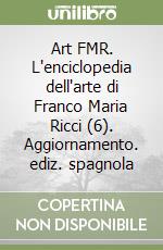 Art FMR. L'enciclopedia dell'arte di Franco Maria Ricci (6). Aggiornamento. ediz. spagnola libro