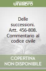 Delle successioni. Artt. 456-808. Commentario al codice civile