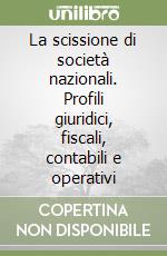 La scissione di società nazionali. Profili giuridici, fiscali, contabili e operativi libro