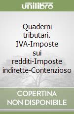 Quaderni tributari. IVA-Imposte sui redditi-Imposte indirette-Contenzioso libro