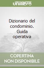 Dizionario del condominio. Guida operativa