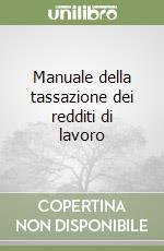 Manuale della tassazione dei redditi di lavoro libro