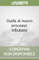 Guida al nuovo processo tributario libro