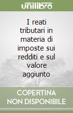 I reati tributari in materia di imposte sui redditi e sul valore aggiunto libro