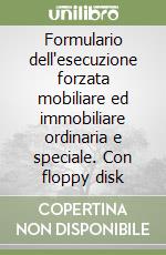 Formulario dell'esecuzione forzata mobiliare ed immobiliare ordinaria e speciale. Con floppy disk libro