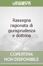 Rassegna ragionata di giurisprudenza e dottrina libro