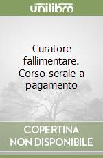 Curatore fallimentare. Corso serale a pagamento libro