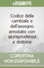 Codice della cambiale e dell'assegno annotato con giurisprudenza e dottrina libro