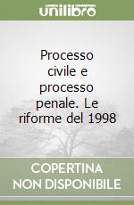 Processo civile e processo penale. Le riforme del 1998