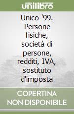 Unico '99. Persone fisiche, società di persone, redditi, IVA, sostituto d'imposta libro