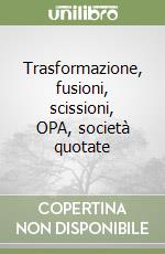 Trasformazione, fusioni, scissioni, OPA, società quotate libro