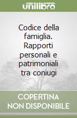 Codice della famiglia. Rapporti personali e patrimoniali tra coniugi libro