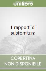 I rapporti di subfornitura