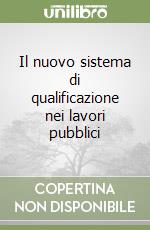 Il nuovo sistema di qualificazione nei lavori pubblici libro